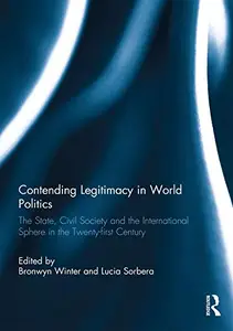 Contending Legitimacy in World Politics: The State, Civil Society and the International Sphere in the Twenty-first Century