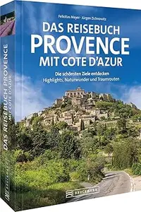 Das Reisebuch Provence mit Cote d’Azur: Die schönsten Ziele entdecken – Highlights, Naturwunder und Traumrouten
