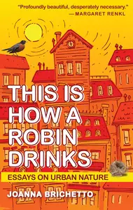 This Is How a Robin Drinks: Essays on Urban Nature