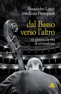 Alessandro Loppi - Dal basso verso l'altro. Un giorno e la vita di un musicista