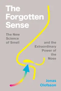 The Forgotten Sense: The New Science of Smell—and the Extraordinary Power of the Nose