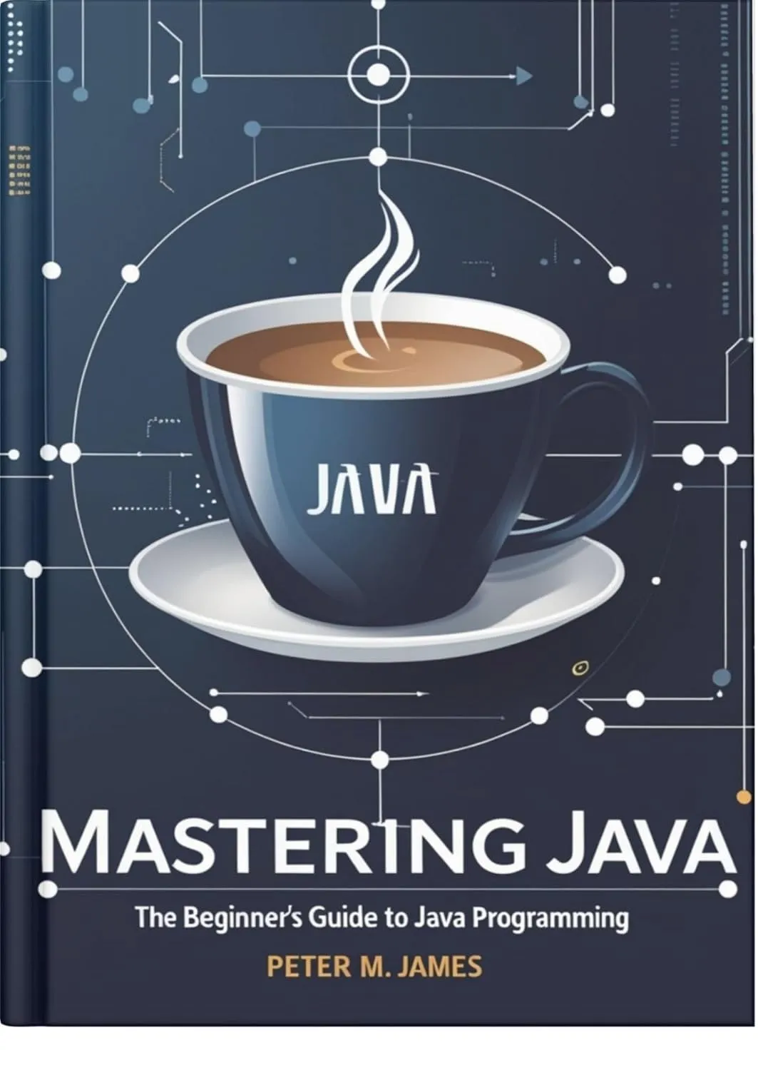 Mastering Java: The Beginner’s Guide to Java Programming