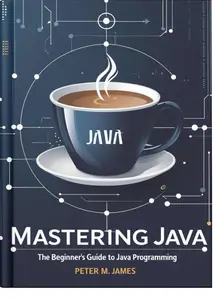 Mastering Java: The Beginner’s Guide to Java Programming