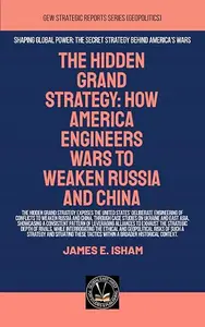 The Hidden Grand Strategy: How America Engineers Wars To Weaken Russia And China (Geopolitics)