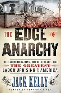 The Edge of Anarchy: The Railroad Barons, the Gilded Age, and the Greatest Labor Uprising in America