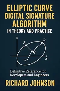 Elliptic Curve Digital Signature Algorithm in Theory and Practice: Definitive Reference for Developers and Engineers
