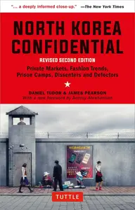 North Korea Confidential: Private Markets, Fashion Trends, Prison Camps, Dissenters and Defectors, 2nd Edition