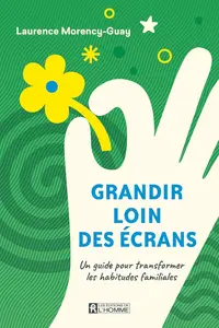 Laurence Morency-Guay, "Grandir loin des écrans: Un guide pour transformer les habitudes familiales"
