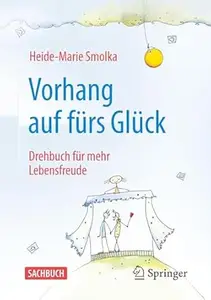 Vorhang auf für das Glück: Mein Drehbuch für mehr Lebensfreude