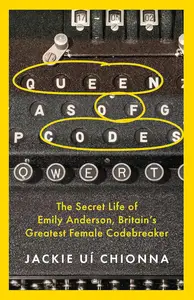 Queen of Codes : The Secret Life of Emily Anderson, Britain's Greatest Female Co
