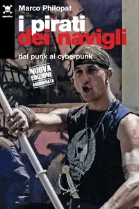 Marco Philopat - I pirati dei navigli. Dal punk al cyberpunk