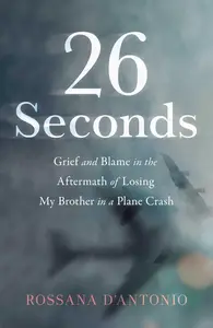 26 Seconds: Grief and Blame in the Aftermath of Losing My Brother in a Plane Crash