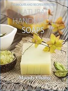 Natural handmade soaps: Techniques and recipes