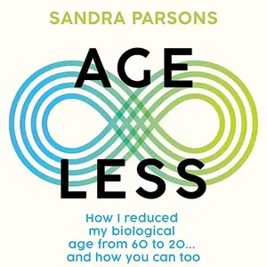 Age Less: How I Reduced My Biological Age from 60 to 20... And How You Can too [Audiobook]