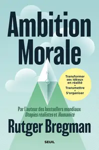 Rutger Bregman, "Ambition morale : Transformer ses idéaux en réalité, transmettre, s'organiser"