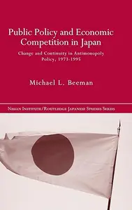 Public Policy and Economic Competition in Japan: Change and Continuity in Antimonopoly Policy, 1973-1995