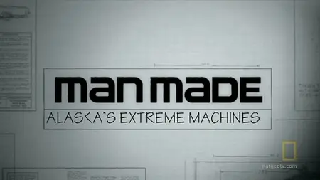 National Geographic - Man Made: Alaska's Extreme Machines (2008)