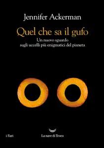 Jennifer Ackerman - Quel che sa il gufo. Un nuovo sguardo sugli uccelli più enigmatici del pianeta