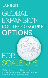 Global Expansion Route-to-Market Options for Scale-Ups: Guidelines for addressing Route-to-Market choices during