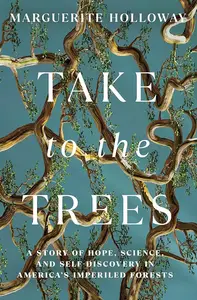 Take to the Trees: A Story of Hope, Science, and Self-Discovery in America's Imperiled Forests