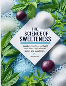 THE SCIENCE OF SWEETNESS: Structure, Function, and Health Implications of Sugars and Sweeteners