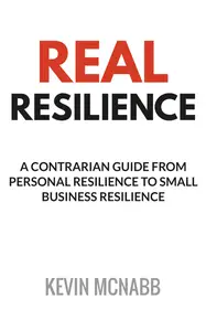 Real Resilience: A Contrarian Guide from Personal Resilience to Small Business Resilience
