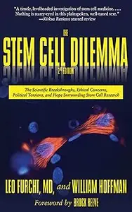 The Stem Cell Dilemma: The Scientific Breakthroughs, Ethical Concerns, Political Tensions, and Hope Surrounding Stem Cel