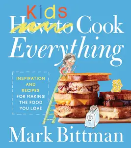 How To Cook Everything Kids: Empowering Young Chefs with Essential Kitchen Skills, Adventurous Eating