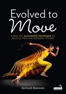 Evolved to Move: Using the Alexander Technique to Reduce Pain and Improve Fitness