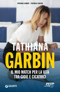 Tathiana Garbin. Il mio match per la vita tra gioie e cicatrici - Tathiana Garbin & Federica Cocchi