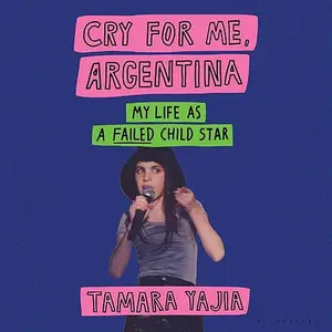 Cry for Me, Argentina: My Life as a Failed Child Star [Audiobook]