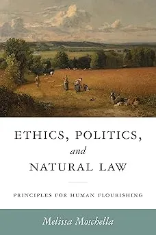 Ethics, Politics, and Natural Law: Principles for Human Flourishing