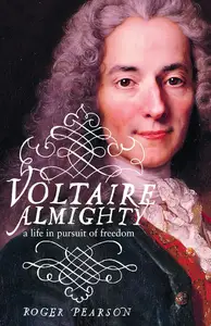 Voltaire Almighty: A Life in Pursuit of Freedom