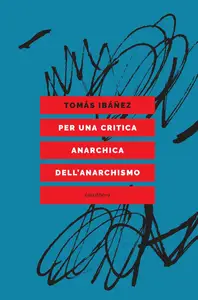 Tomás Ibañez - Per una critica anarchica dell'anarchismo