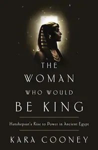 The Woman Who Would Be King: Hatshepsut's Rise to Power in Ancient Egypt (Repost)