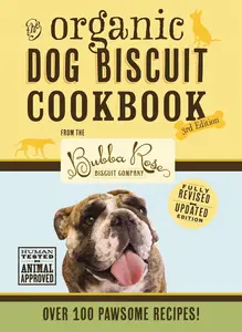 The Organic Dog Biscuit Cookbook (The Revised and Expanded Third Edition): Featuring Over 100 Pawsome Recipes! (3)