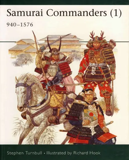 Samurai Commanders: 1060-1576: Vol 1