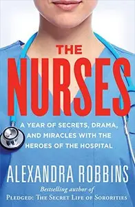 The Nurses: A Year of Secrets, Drama, and Miracles with the Heroes of the Hospital