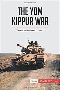 The Yom Kippur War: The Arab-Israeli Conflict Of 1973