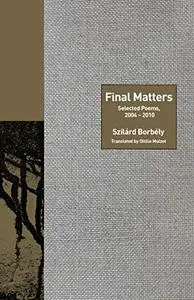 Final Matters: Selected Poems, 2004-2010 (The Lockert Library of Poetry in Translation)