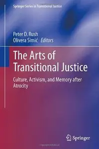 The Arts of Transitional Justice: Culture, Activism, and Memory after Atrocity (Springer Series in Transitional Justice)