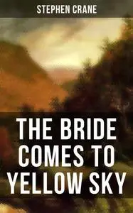 «THE BRIDE COMES TO YELLOW SKY» by Stephen Crane