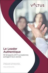 Le Leader Authentique: 50 dirigeants d’ETI européennes partagent leurs secrets