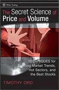 The Secret Science of Price and Volume: Techniques for Spotting Market Trends, Hot Sectors, and the Best Stocks (Repost)