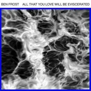 Ben Frost - All That You Love Will Be Eviscerated (2018) [Official Digital Download]