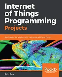 Internet of Things Programming Projects: Build modern IoT solutions with the Raspberry Pi 3 and Python (Repost)