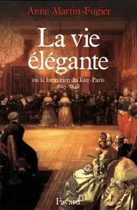 La Vie élégante: Ou la formation du Tout-Paris (1815-1848)