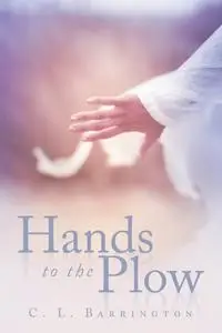 «Hands to the Plow» by C.L. Barrington