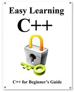 Easy Learning C++: C++ for Beginner's Guide