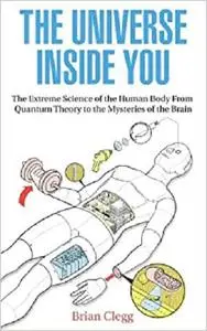 The Universe Inside You: The Extreme Science of the Human Body From Quantum Theory to the Mysteries of the Brain